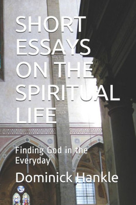 Short Essays On The Spiritual Life : Finding God In The Everyday