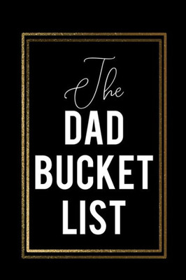 The Dad Bucket List : Black Bucket List With Gold Frame Cool Father'S Day Gift