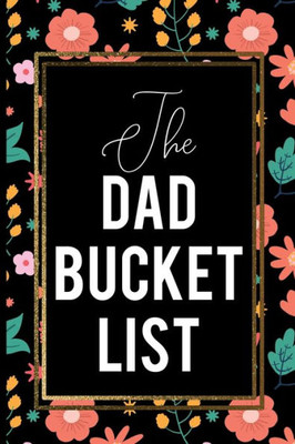 The Dad Bucket List : Red And Yellow Flowers With Green Leaf On Black Cover Gold Frames Dad Gift