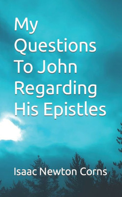 My Questions To John Regarding His Epistles