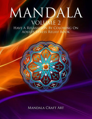 Mandala Volume 2 : Have A Relaxation By Coloring On Adults Stress Relief Book ( Large Size Unique Patterns Pages For Meditation And Relaxing )