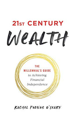 21st Century Wealth: The Millennial’s Guide to Achieving Financial Independence