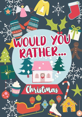Would You Rather...Christmas : 100 Sweet And Funny Holiday-Themed Questions - Wholesome Fun For Any Age - Whole-Family Activity Book