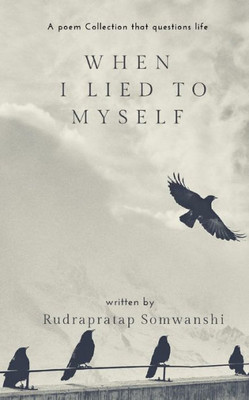 When I Lied To Myself : Poems That Questions Life