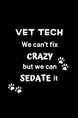 Vet Tech We Can'T Fix Crazy But We Can Sedate It : Gifts For Veterinary Technicians & Animal Rescue Heroes - Paw Prints Cover Design - Appreciation Gifts For Vet Techs