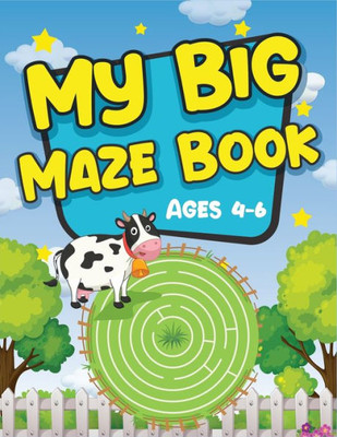 My Big Maze Book Ages 4-6 : Best Activity Maze Books For Kids. A Perfect Brain Game Mazes For Kids. Awesome Activity Mazes For Your Kids To Train Their Brain.