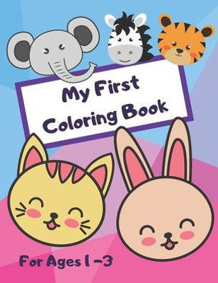 My First Coloring Book - For Ages 1 - 3 : Coloring Fun For Toddlers With Animals, Shapes And Numbers!