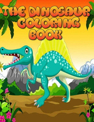 The Dinosaur Coloring Book : Best 50+ Unique Design Fantastic Dinosaur Coloring Book For Boys, Girls, Toddlers, Preschoolers, Kids