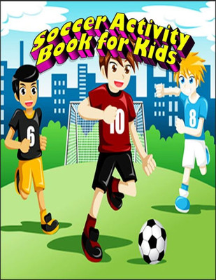 Soccer Activity Book For Kids : Interesting Color And Activity Sports Book For All Kids - A Creative Sports Workbook With Illustrated Kids Book