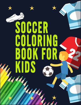 Soccer Coloring Book For Kids : Awesome Color And Activity Sports Book For All Kids - A Creative Sports Workbook With Illustrated Kids Book