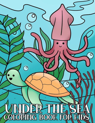 Under The Sea Coloring Book For Kids : Kawaii Sea Creatures Coloring Book For Children Who Love Ocean And Marine Life