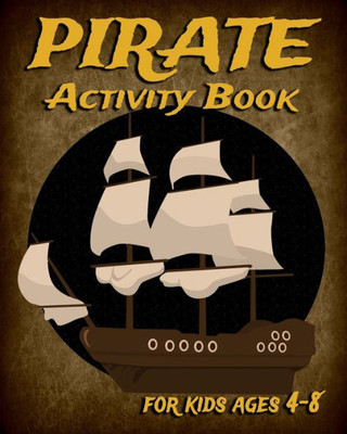 Pirate Activity Book For Kids Ages 4-8 : Fun Activity Book Featuring Pirates, Coloring Pages, Dot To Dot, Mazes, Sudoku And More