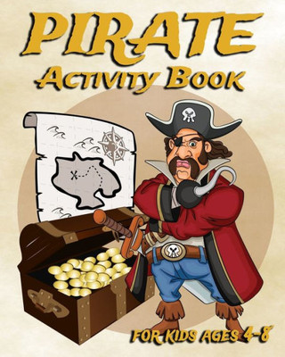 Pirate Activity Book For Kids Ages 4-8 : Fun Activity Book Featuring Pirates, Coloring Pages, Dot To Dot, Sudoku, Mazes And More