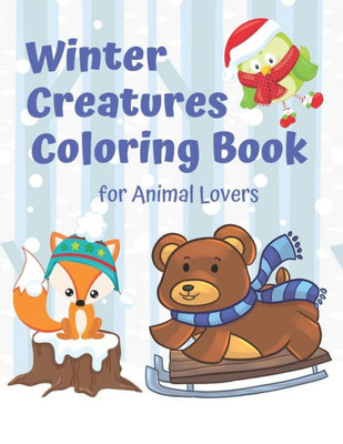 Winter Creatures Coloring Book For Animal Lovers : Fun Winter Coloring Book