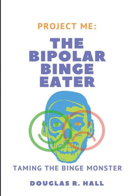 The Bipolar Binge Eater : Taming The Binge Monster
