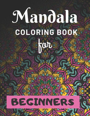 Mandala Coloring Book For Beginners : Various Mandalas Designs Filled For Stress Relief, Meditation, Happiness And Relaxation - Lovely Coloring Book Designed Interior (8.5" X 11") (Mandalas Coloring Page Gift For Kids, Teens, Girls & Boys)