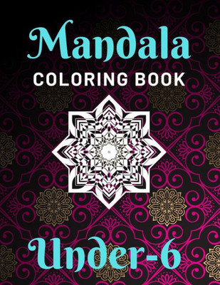 Mandala Coloring Book Under - 6 : Various Mandalas Designs Filled For Stress Relief, Meditation, Happiness And Relaxation, Lovely Coloring Book Designed Interior (8.5" X 11") (Mandalas Coloring Page Gift For Kids, Teens, Girls & Boys)