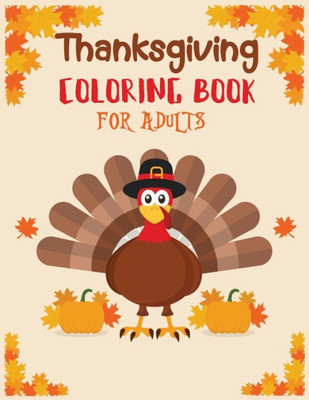 Thanksgiving Coloring Book Adult : Featuring Thanksgiving And Fall Designs To Color (Adults Thanksgiving Coloring Books) 8.5X11 Inches