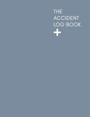 The Accident Log Book : A Health & Safety Incident Report Book Perfect For Schools Offices And Workplaces That Have A Legal Or First Aid Requirement To Document Any And All Instances Of Accidents, Injuries, Slips, Trips, Falls And Other Hazards