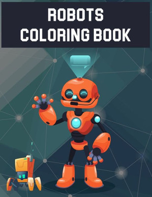 Robots Coloring Book : Robots Coloring Book, Robot Coloring Book For Toddlers. 70 Pages 8.5"X 11" In Cover.