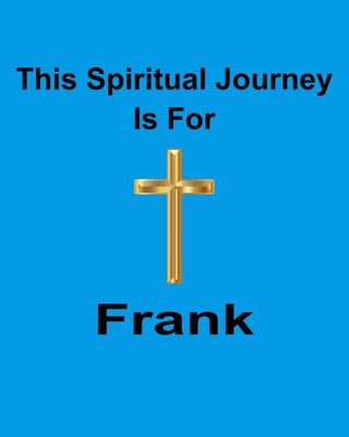 This Spiritual Journey Is For Frank : Your Personal Notebook To Help With Your Spiritual Journey