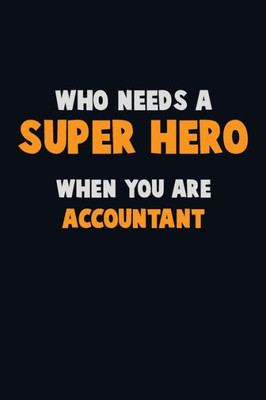 Who Need A Super Hero, When You Are Accountant : 6X9 Career Pride 120 Pages Writing Notebooks