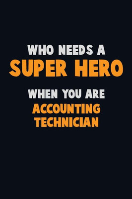Who Need A Super Hero, When You Are Accounting Technician : 6X9 Career Pride 120 Pages Writing Notebooks