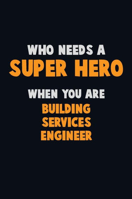 Who Need A Super Hero, When You Are Building Services Engineer : 6X9 Career Pride 120 Pages Writing Notebooks