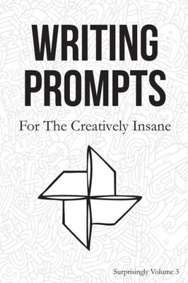 Writing Prompts : For The Creatively Insane: Surprisingly