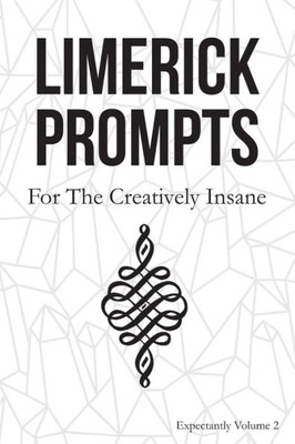 Limerick Prompts : For The Creatively Insane: Expectantly