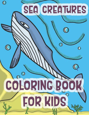 Sea Creatures Coloring Book For Kids : Marine Life Animals Of The Deep Ocean And Tropics