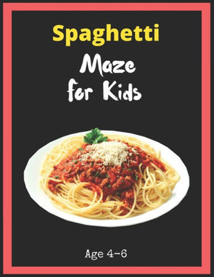 Spaghetti Maze For Kids Age 4-6 : Maze Activity Book For Kids. Great For Developing Problem Solving Skills, Spatial Awareness, And Critical Thinking Skills, Mazes Book - 81 Pages,, Ages 4 To 6