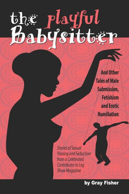 The Playful Babysitter And Other Tales Of Male Submission, Fetishism And Erotic Humiliation