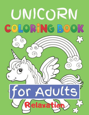 Unicorn Coloring Book For Adults Relaxation : Featuring Various Unicorn Designs Filled With Stress Relieving Patterns - Lovely Coloring Book Designed Interior (8.5" X 11") (Coloring Books For Adults )