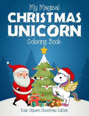 My Magical Christmas Unicorn Coloring Book Kids Unicornchristmas Edition : A Creative Unicorn Christmas Coloring Book For Kids Helps In Improving The Focus And Promotes Fine Motor Activity. (Unicorn Christmas Coloring Book For Kids)