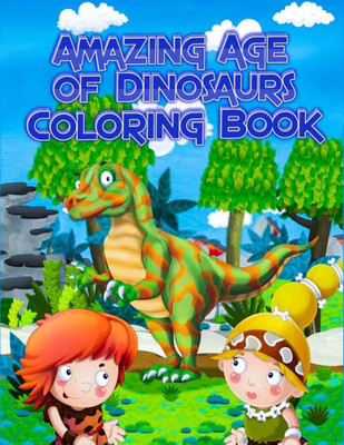 The Amazing Age Of Dinosaurs Coloring Book : Best 50+ Unique Design Fantastic Dinosaur Coloring Book For Boys, Girls, Toddlers, Preschoolers, Kids