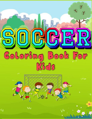 Soccer Coloring Book For Kids : Grate Color And Activity Sports Book For All Kids - A Creative Sports Workbook With Illustrated Kids Book