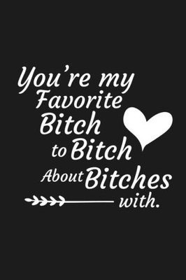 You'Re My Favorite Bitch To Bitch About Bitches With : Funny Gift For Your Best Friend