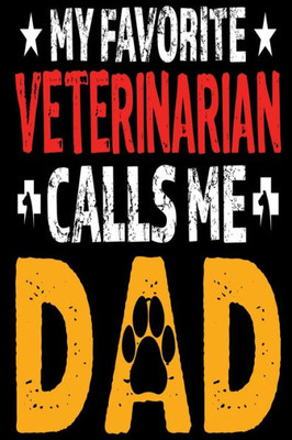 My Favorite Veterinarian Calls Me Dad : A Perfect Birthday Gift For Dad