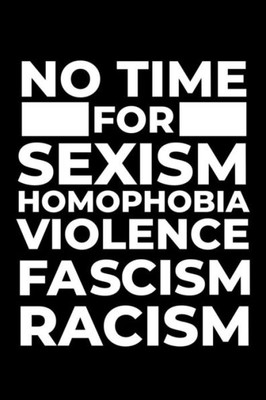 No Time For Sexism Homophobia Violence Fascism Racism