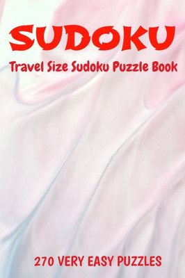Sudoku Travel Size Puzzle Book 270 Very Easy Puzzles : 6" X 9" Softcover Puzzles To Challenge The Brain Solutions Included