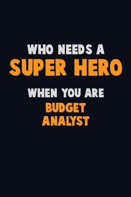 Who Need A Super Hero, When You Are Budget Analyst : 6X9 Career Pride 120 Pages Writing Notebooks