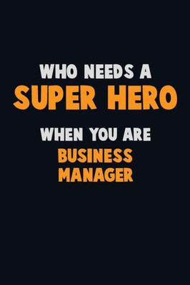 Who Need A Super Hero, When You Are Business Manager : 6X9 Career Pride 120 Pages Writing Notebooks
