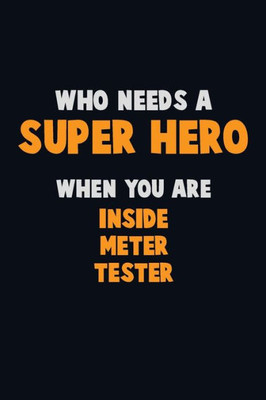 Who Need A Super Hero, When You Are Inside Meter Tester : 6X9 Career Pride 120 Pages Writing Notebooks