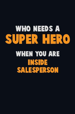 Who Need A Super Hero, When You Are Inside Salesperson : 6X9 Career Pride 120 Pages Writing Notebooks