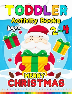 Merry Christmas Toddler Activity Books Ages 2-4 : Activity Book For Boy, Girls, Kids, Children (First Workbook For Your Kids) Fun With Numbers, Letters, Shapes, Colors, Santa: Big Activity Workbook For Toddlers & Kids Ages 1, 2, 3, 4