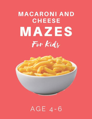 Macaroni And Cheese Mazes For Kids Age 4-6 : 40 Brain-Bending Challenges, An Amazing Maze Activity Book For Kids, Best Maze Activity Book For Kids