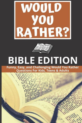 Would You Rather : Bible Edition - Funny, Easy, And Challenging Would You Rather Questions For Kids, Teens & Adults