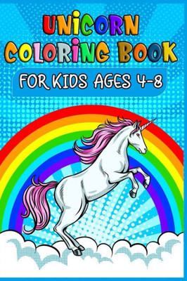 Unicorn Coloring Book For Kids Ages 4-8 : Awesome Drawings Unicorn Coloring Book For Kids Girls With 100+ Unique Unicorn Design With All Holiday Plan Included