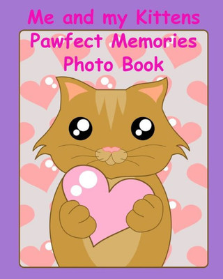 Me And My Kittens Pawfect Memories Photo Book : 100 Pages 8X10 Keep All Your Kittens Growing Up Photos And Memories In One Book, Great Present Or Gift Keepsake
